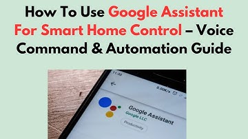 How To Use Google Assistant For Smart Home Control – Voice Command & Automation Guide