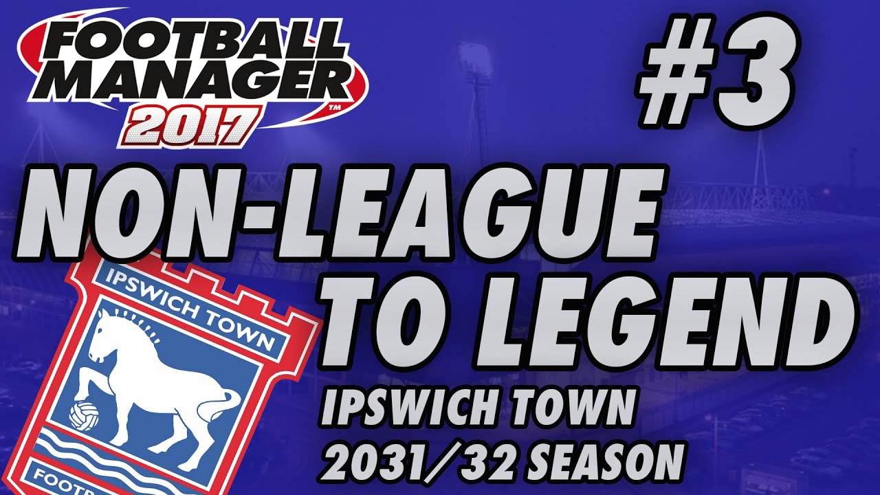 Non-League to Legend FM17 - IPSWICH - S16 E03 - CHELSEA & NORWICH - Football Manager 2017