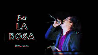 La Rosa - Eres Matias Soria