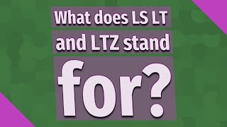 What does LS LT and LTZ stand for?