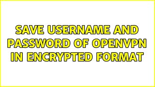 Save username and password of openvpn in encrypted format Save username and password of openvpn in encrypted format