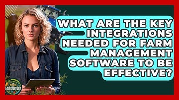 What Are The Key Integrations Needed For Farm Management Software To Be Effective?