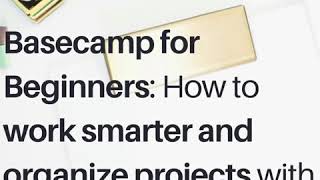 Basecamp for Beginners: How to work smarter and organize projects with Basecamp