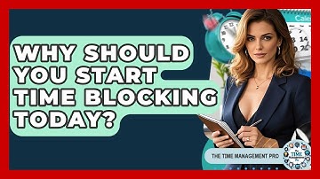 Why Should You Start Time Blocking Today? - The Time Management Pro