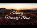 Relaxing Morning Music ☀️ l Calming And Positive Energy 🌷