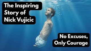 The Inspiring Story of Nick Vujicic | No Excuses, Only Courage