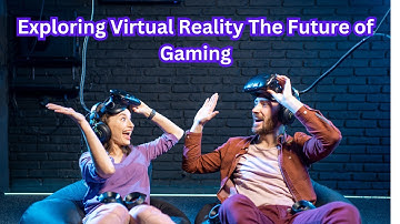 Exploring Virtual Reality  The Future of Gaming