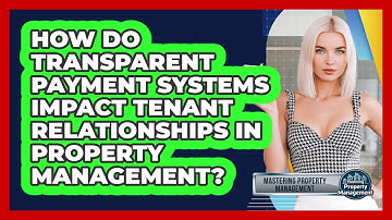 How Do Transparent Payment Systems Impact Tenant Relationships In Property Management?