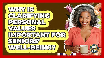 Why Is Clarifying Personal Values Important For Seniors