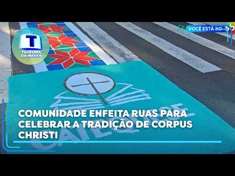 Comunidade enfeita ruas para celebrar a tradição de Corpus Christi - Tribuna da Massa (05/06/2026)