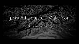jBritto ft.  Shism - Make You  (Extended)