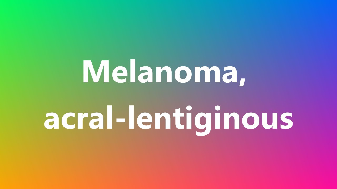 Melanoma, acrallentiginous Medical Meaning and Pronunciation YouTube
