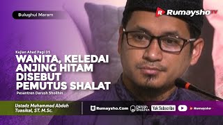 Bulughul Maram : Wanita, Keledai, & Anjing Hitam disebut Pemutus Shalat - Ustadz M Abduh Tuasikal
