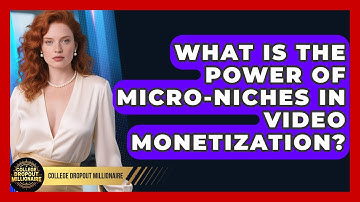 What Is The Power Of Micro-niches In Video Monetization? - College Dropout Millionaire
