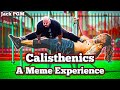 Calisthenics - A Meme Experience