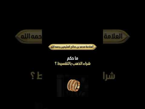 ما حكم شراء الذهب بالتقسيط ؟ الشيخ العلامة محمد بن صالح العثيمين رحمه الله .