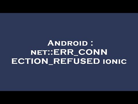 Android : net::ERR_CONNECTION_REFUSED ionic