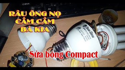 Sửa bóng đèn compact. Râu ông nọ cắm cằm bà kia.