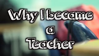 Why I Teach Why I Became A Teacher