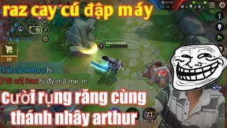 Liên Quân Mobile _ Raz Ức Chế Đập Nát Điện Thoại Khi Bị Thánh Nhây Arthur Chọc Tức | Cười Rụng Răng