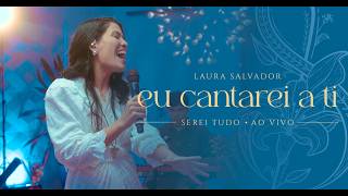 Laura Salvador - Eu Cantarei a Ti (Serei Tudo - Ao Vivo)