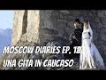 Moscow Diaries ep.12 - Una Gita in Caucaso