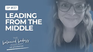 Leading from the Middle: Why It's the Hardest Job in the Building