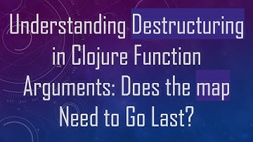 Understanding Destructuring in Clojure Function Arguments: Does the map Need to Go Last?