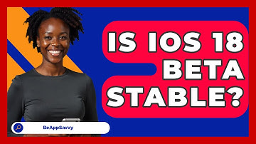 Is iOS 18 Beta Stable? - Be App Savvy