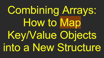 Combining Arrays: How to Map Key/Value Objects into a New Structure