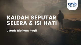 Kaidah Seputar Selera dan Isi Hati | Ustadz Ristiyan Ragil