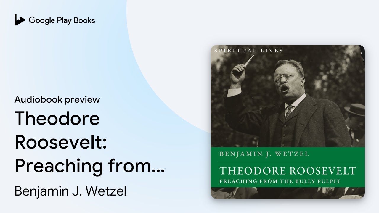 Theodore Roosevelt: Preaching from the Bully… by Benjamin J. Wetzel · Audiobook preview