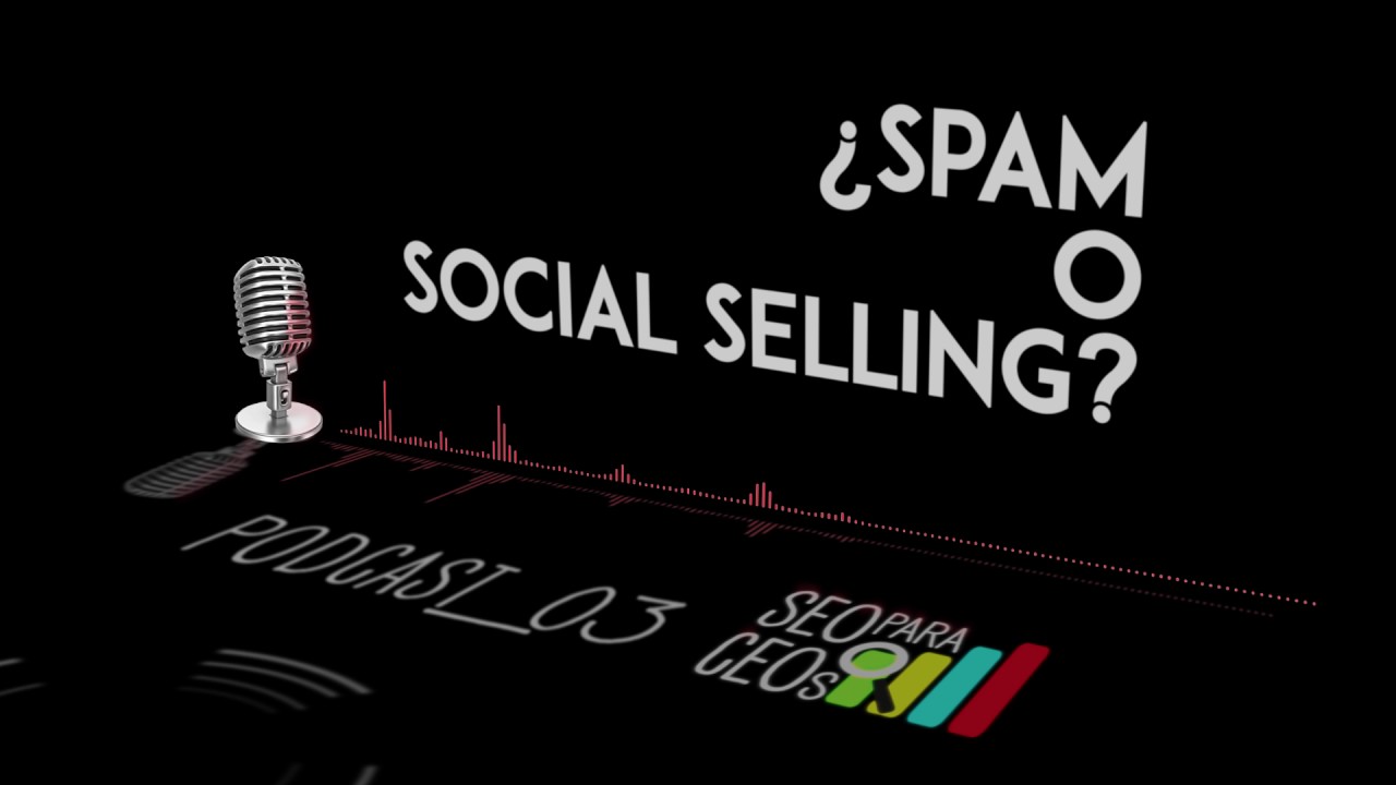 💰 Podcast #SEOparaCEOs 💰 : ¿Spam o Social Selling?