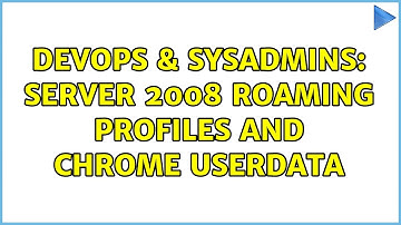 DevOps & SysAdmins: Server 2008 Roaming Profiles and Chrome userdata