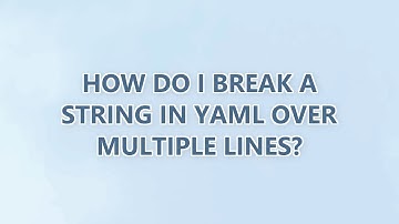 How do I break a string in YAML over multiple lines? (4 SOLUTIONS!!)