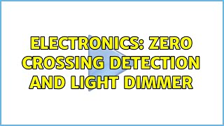 Electronics: Zero crossing detection and Light dimmer (3 Solutions!!)