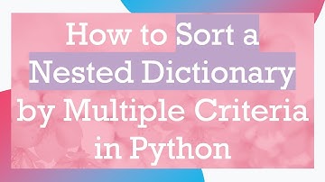 How to Sort a Nested Dictionary by Multiple Criteria in Python
