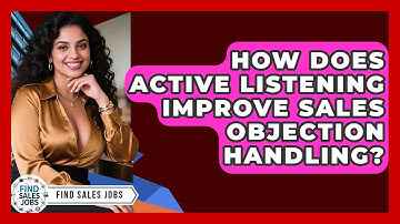 How Does Active Listening Improve Sales Objection Handling? - Find Sales Jobs
