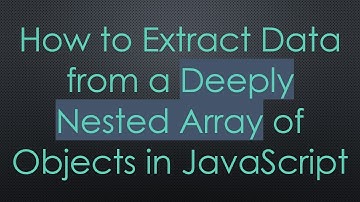 How to Extract Data from a Deeply Nested Array of Objects in JavaScript