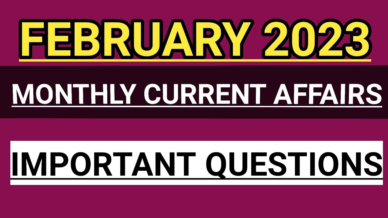 FEBRUARY 2023 MONTHLY CURRENT AFFAIRS | IMPORTANT CURRENT AFFAIRS | VV ...