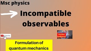 Formulation of quantum mechanics, incompatible observables, jj sakurai