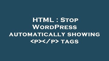 HTML : Stop WordPress automatically showing  p  /p  tags