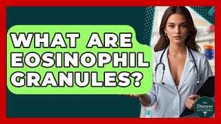 What Are Eosinophil Granules? - The Disease Encyclopedia