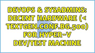 DevOps & SysAdmins: Decent hardware (＜ $1.500) for Hyper-V dev/test machine (5 Solutions!!) Details