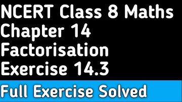 Chapter 14 Factorisation । Full Exercise 14.3 Solved । Class 8 Maths NCERT