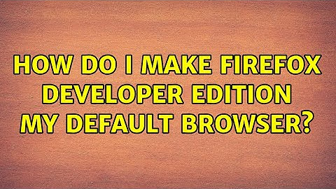 Ubuntu: How do I make Firefox Developer Edition my default browser?