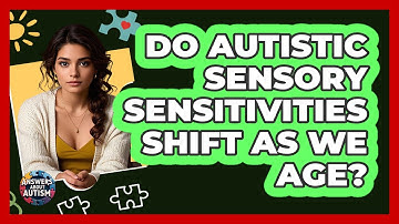Do Autistic Sensory Sensitivities Shift As We Age? - Answers About Autism