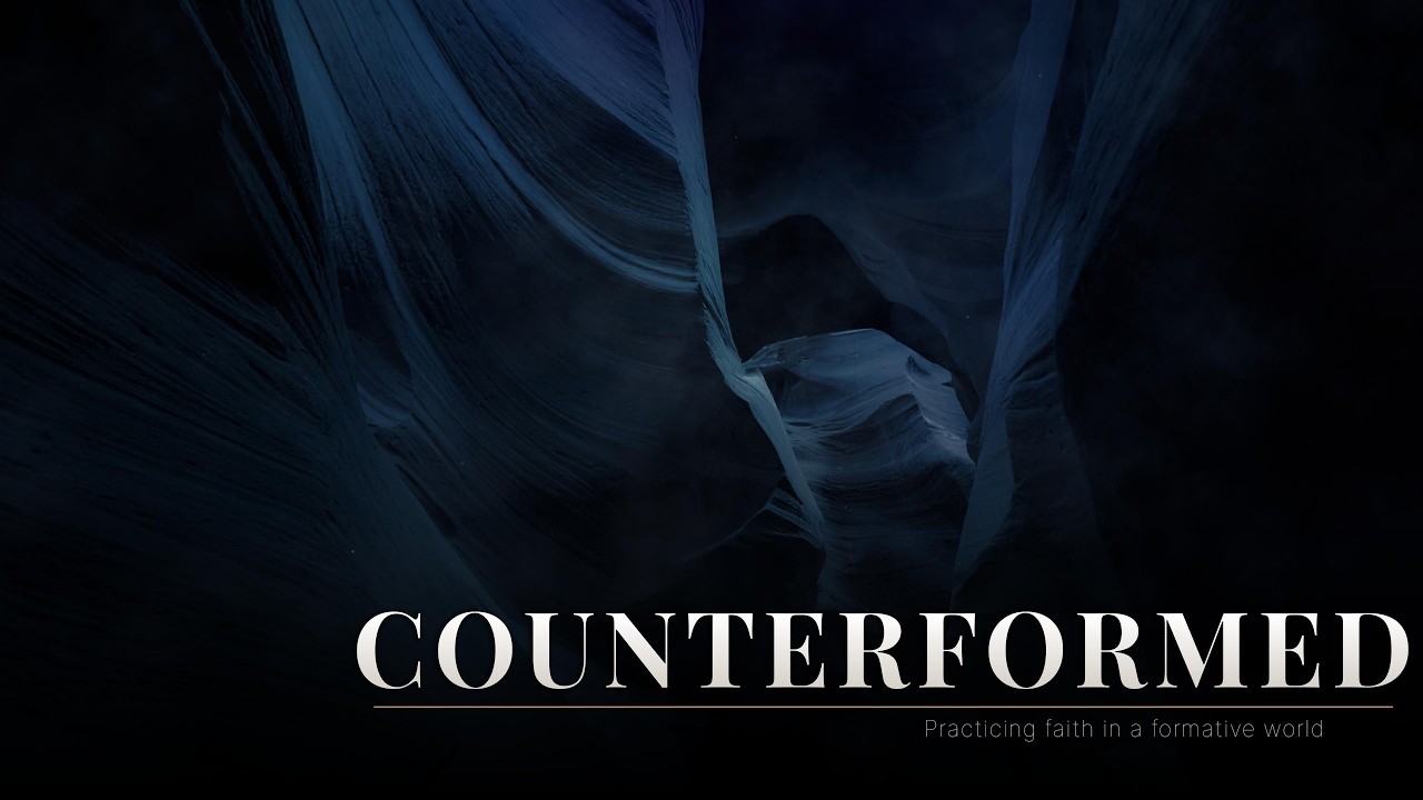 Counterformed - Practicing Faith in a Formative World: Part 3 - Counterformed