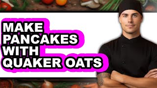 How To Make Pancakes With Quaker Oats (Easy Method)