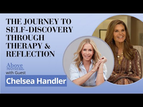 Above the Noise with Maria Shriver: How Therapy and Solitude Transforms Life with Chelsea Handler